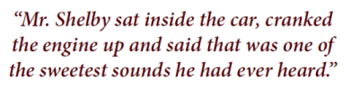 Mr. Shelby sat inside the care, cranked the engine up and said that was one of the sweetest sounds he had ever heard.